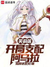 芙莉莲：开局支配阿乌拉免费阅读_芙莉莲：开局支配阿乌拉