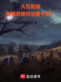 人在阳间，你说我阴司当差十年？免费阅读_人在阳间，你说我阴司当差十年？