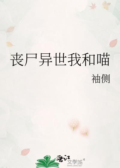 丧尸异世我和喵免费阅读_丧尸异世我和喵
