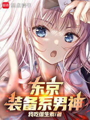 东京：装备系男神免费阅读_东京：装备系男神