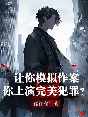 让你模拟作案，你上演完美犯罪？免费阅读_让你模拟作案，你上演完美犯罪？