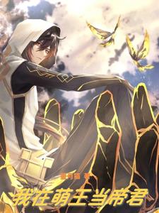 我在萌王当帝君免费阅读_我在萌王当帝君